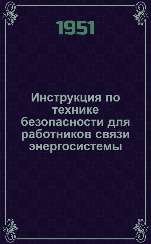 Инструкция по технике безопасности для работников связи энергосистемы : Утв. 7/V 1951 г.