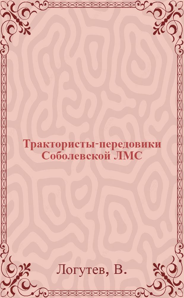 Трактористы-передовики Соболевской ЛМС : Очерк