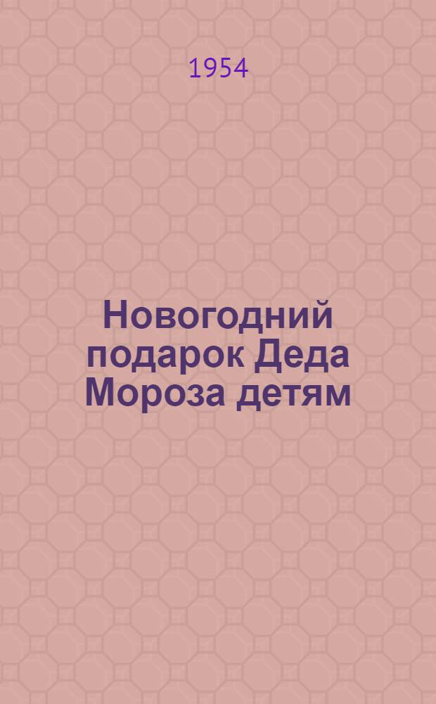 Новогодний подарок Деда Мороза детям : (Викторины, задачи, головоломки, игры и затеи)