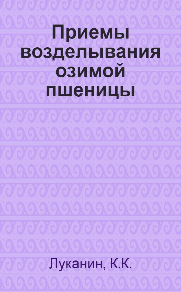 Приемы возделывания озимой пшеницы : Из опыта работы Тул. госсортоучастка