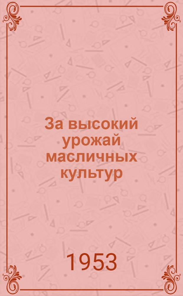 За высокий урожай масличных культур : Библиогр. памятка