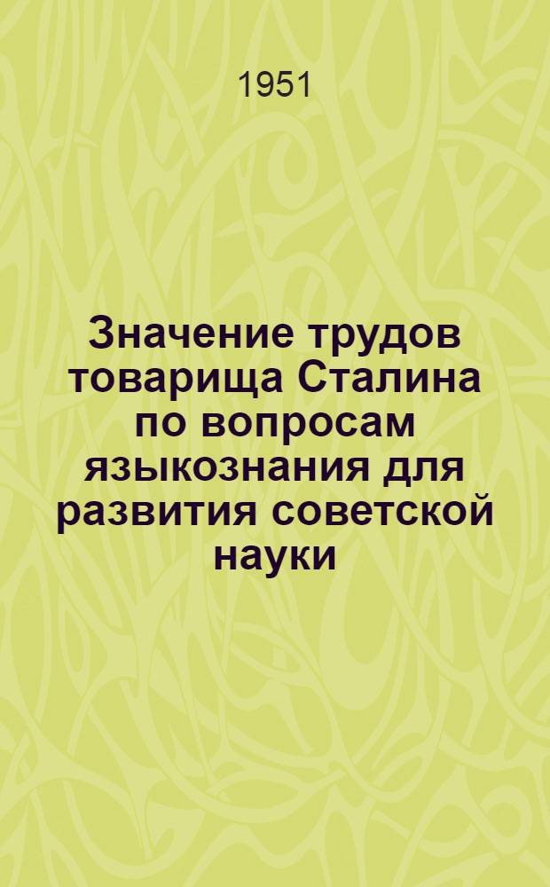 Значение трудов товарища Сталина по вопросам языкознания для развития советской науки : Рек. список литературы
