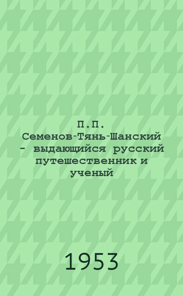 П.П. Семенов-Тянь-Шанский - выдающийся русский путешественник и ученый (1827-1914) : Рек. список литературы