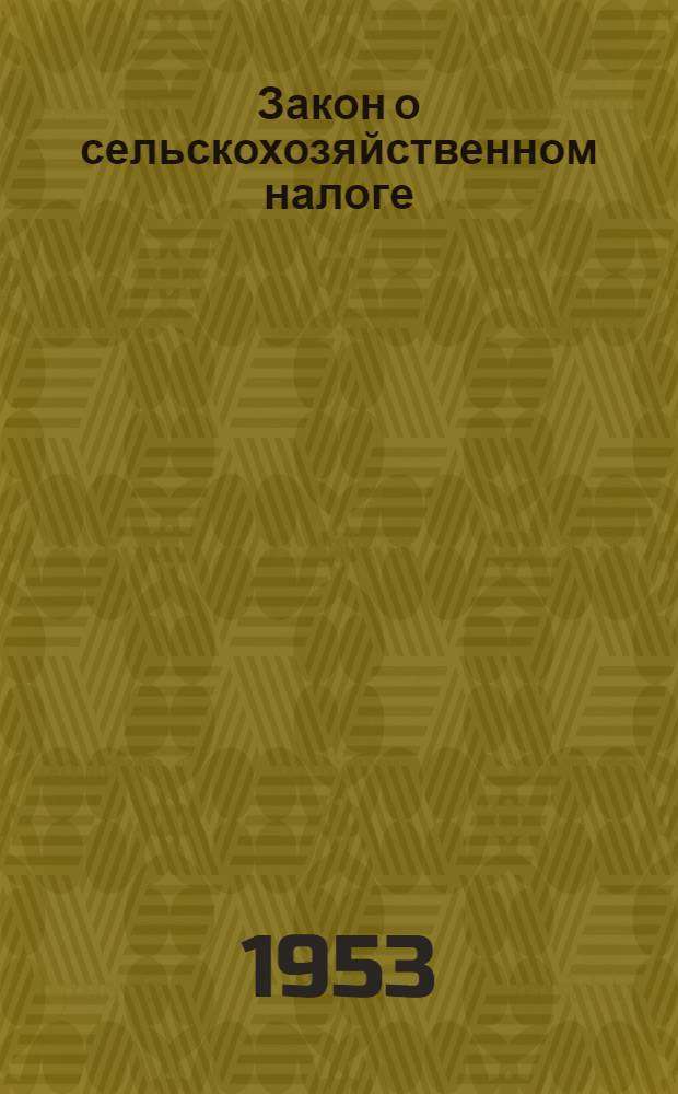 Закон о сельскохозяйственном налоге : Принят Верховным Советом СССР 8 авг. 1953 г