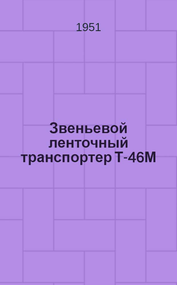 Звеньевой ленточный транспортер Т-46М : Руководство по эксплуатации