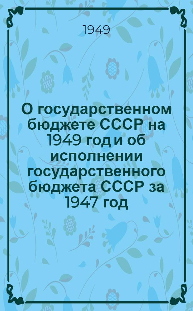 О государственном бюджете СССР на 1949 год и об исполнении государственного бюджета СССР за 1947 год : Доклад и заключ. слова министра финансов СССР на пятой сессии Верховного Совета СССР 10-14 марта 1949 г