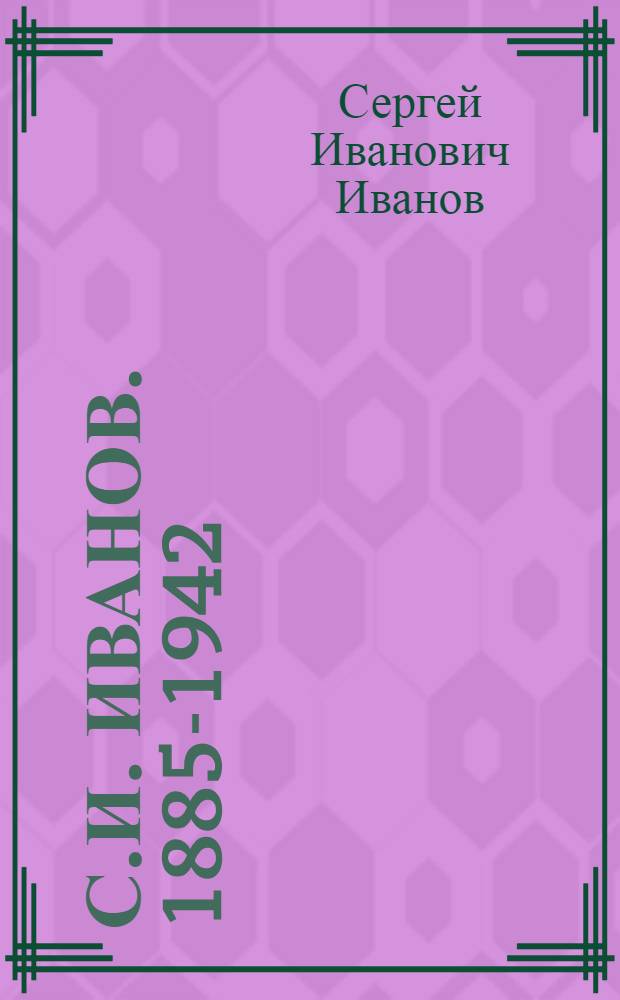 С.И. Иванов. 1885-1942 : Каталог