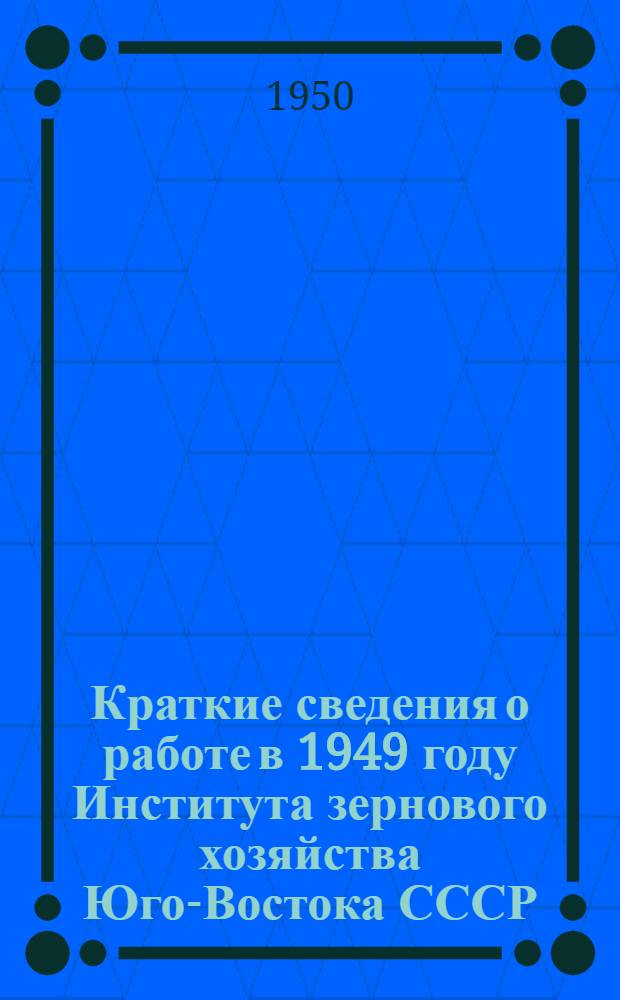 Краткие сведения о работе в 1949 году Института зернового хозяйства Юго-Востока СССР