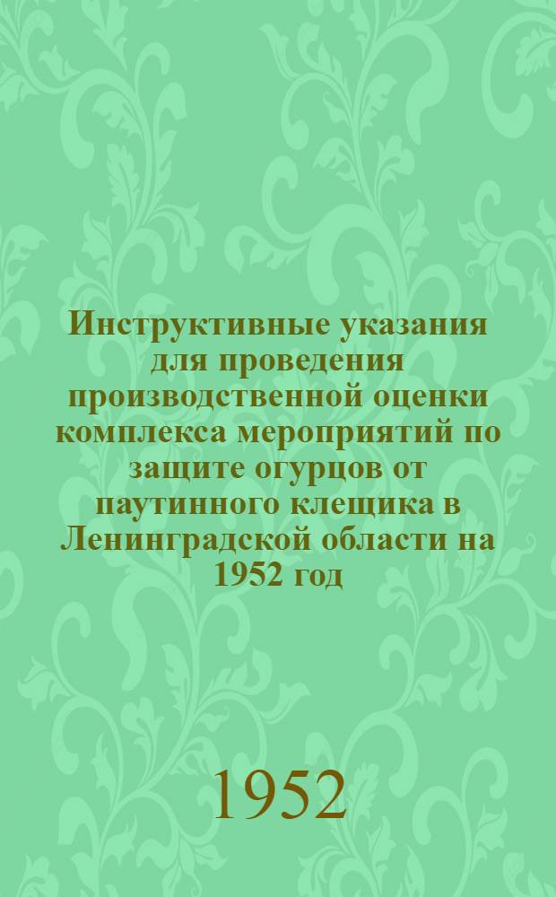 Инструктивные указания для проведения производственной оценки комплекса мероприятий по защите огурцов от паутинного клещика в Ленинградской области на 1952 год