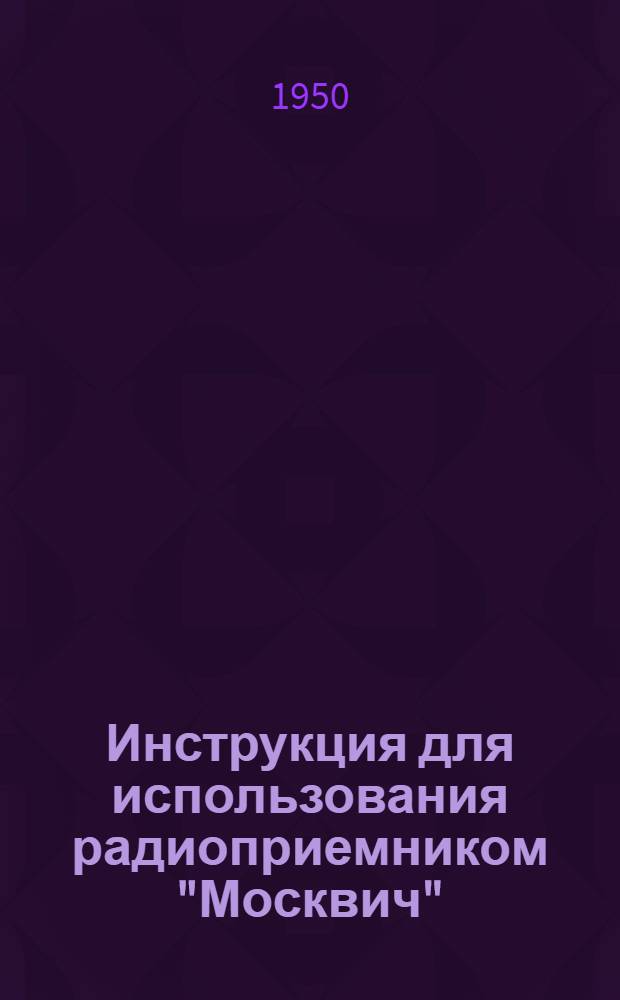 Инструкция для использования радиоприемником "Москвич" (с питанием от сети переменного тока)