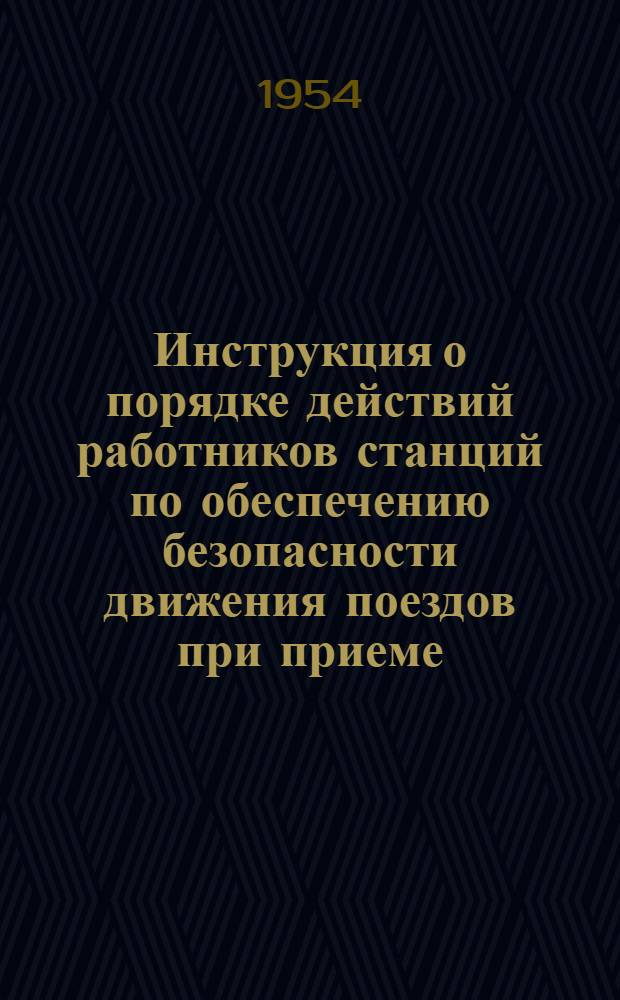 Инструкция о порядке действий работников станций по обеспечению безопасности движения поездов при приеме, отправлении и пропуске поездов и маневровой работе : Утв. 19/XII 1953 г