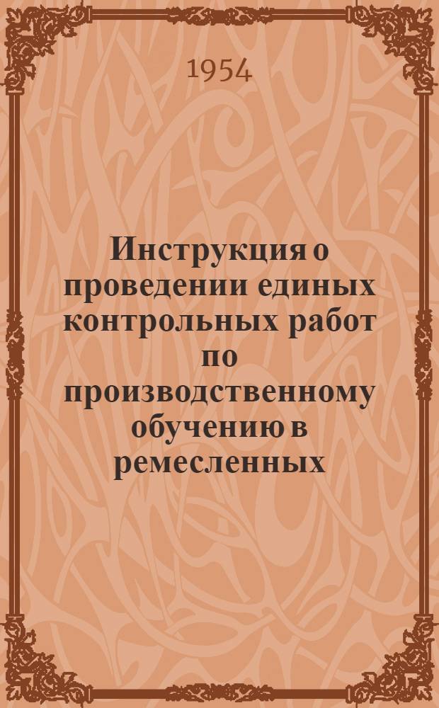 Инструкция о проведении единых контрольных работ по производственному обучению в ремесленных, железнодорожных и горнопромышленных училищах в 1953/54 учебном году