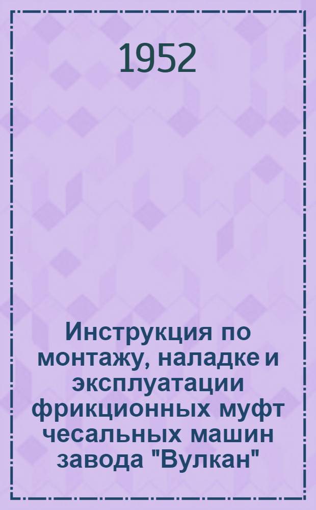 Инструкция по монтажу, наладке и эксплуатации фрикционных муфт чесальных машин завода "Вулкан"