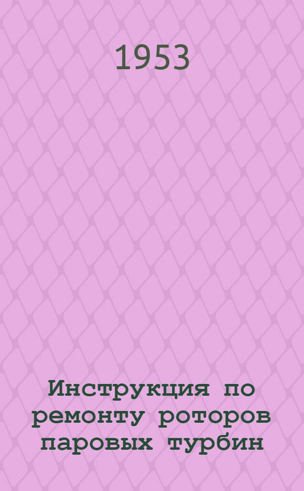 Инструкция по ремонту роторов паровых турбин : (Разборка, сборка и ремонт отдельных деталей)