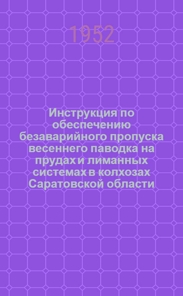 Инструкция по обеспечению безаварийного пропуска весеннего паводка на прудах и лиманных системах в колхозах Саратовской области