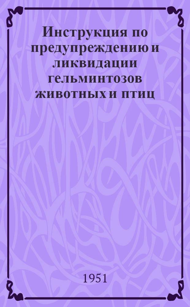 Инструкция по предупреждению и ликвидации гельминтозов животных и птиц : Наставление по применению биологических препаратов при инфекционных болезнях сельскохозяйственных животных и птиц : Утв. М-вом сельского хозяйства СССР в 1950 г