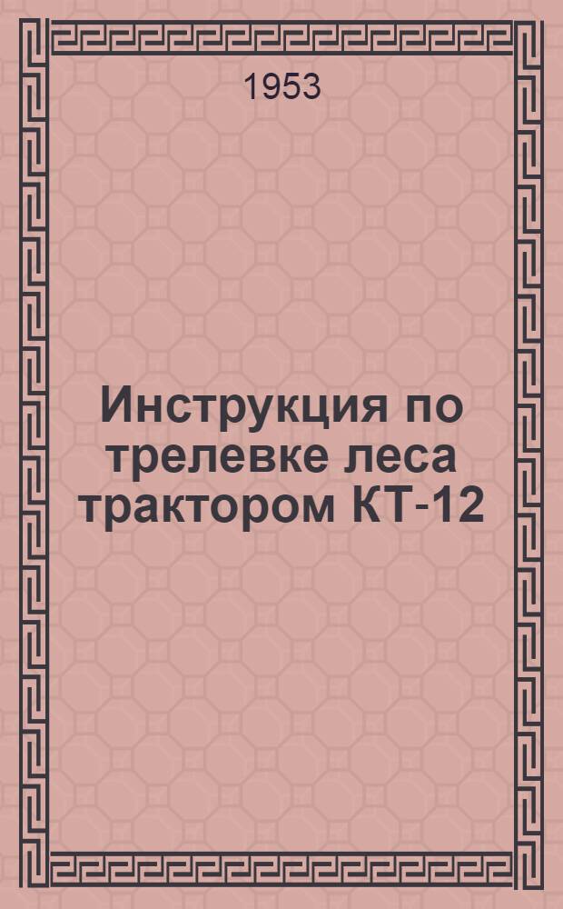 Инструкция по трелевке леса трактором КТ-12