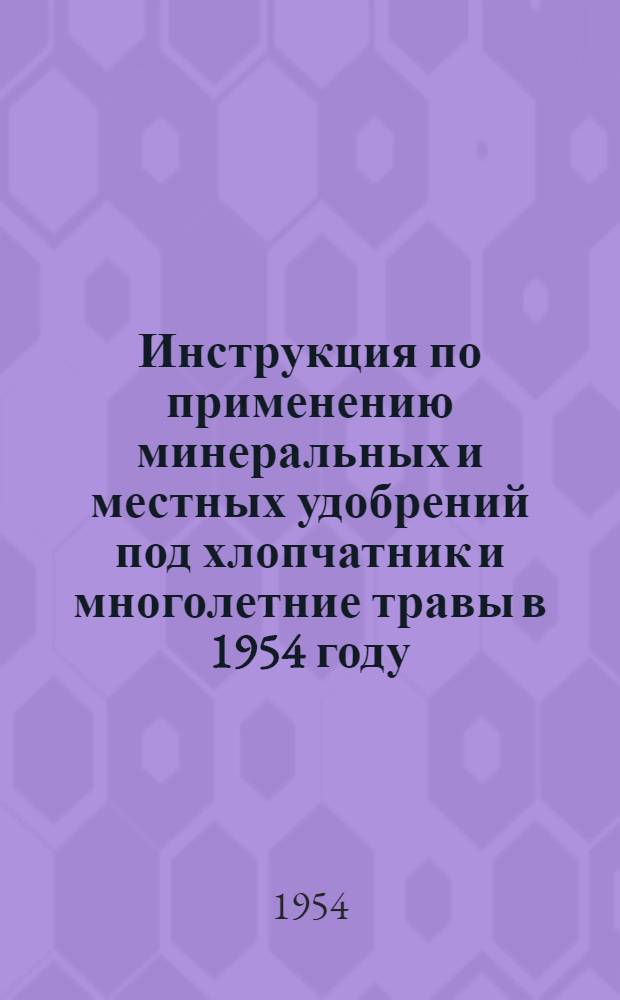 Инструкция по применению минеральных и местных удобрений под хлопчатник и многолетние травы в 1954 году