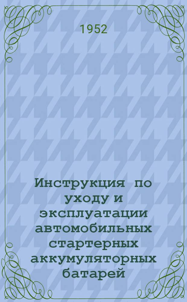 Инструкция по уходу и эксплуатации автомобильных стартерных аккумуляторных батарей