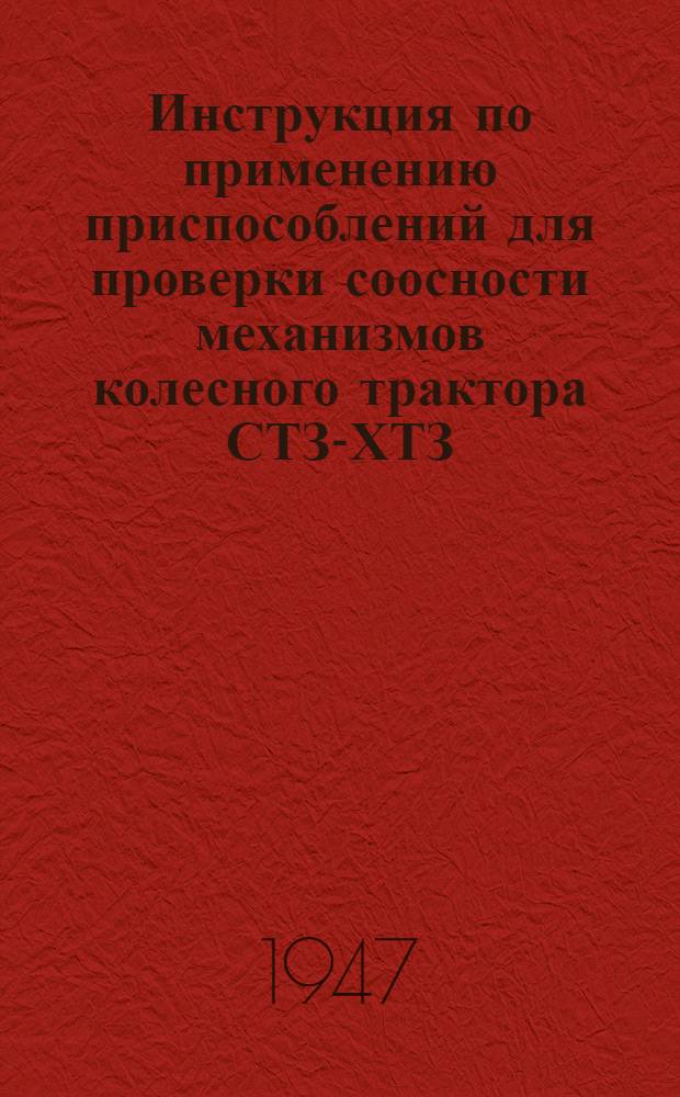 Инструкция по применению приспособлений для проверки соосности механизмов колесного трактора СТЗ-ХТЗ : Утв. 22/IX 1947 г