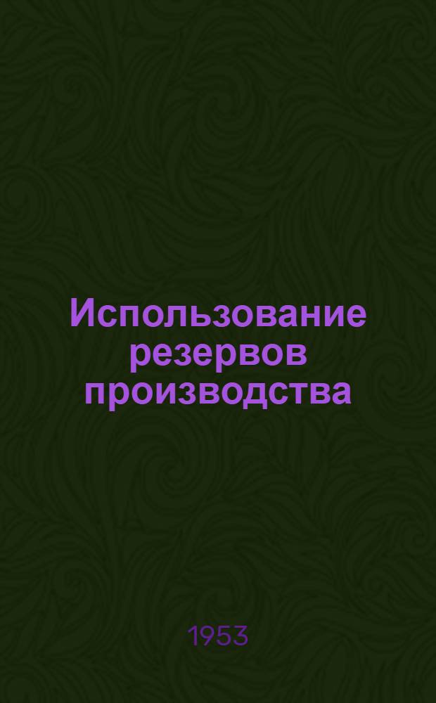 Использование резервов производства : Опыт Чирчикского ордена Труд. Красного Знамени электрохимкомбината им. И.В. Сталина