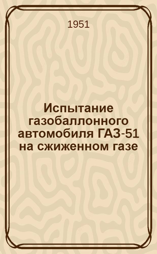 Испытание газобаллонного автомобиля ГАЗ-51 на сжиженном газе