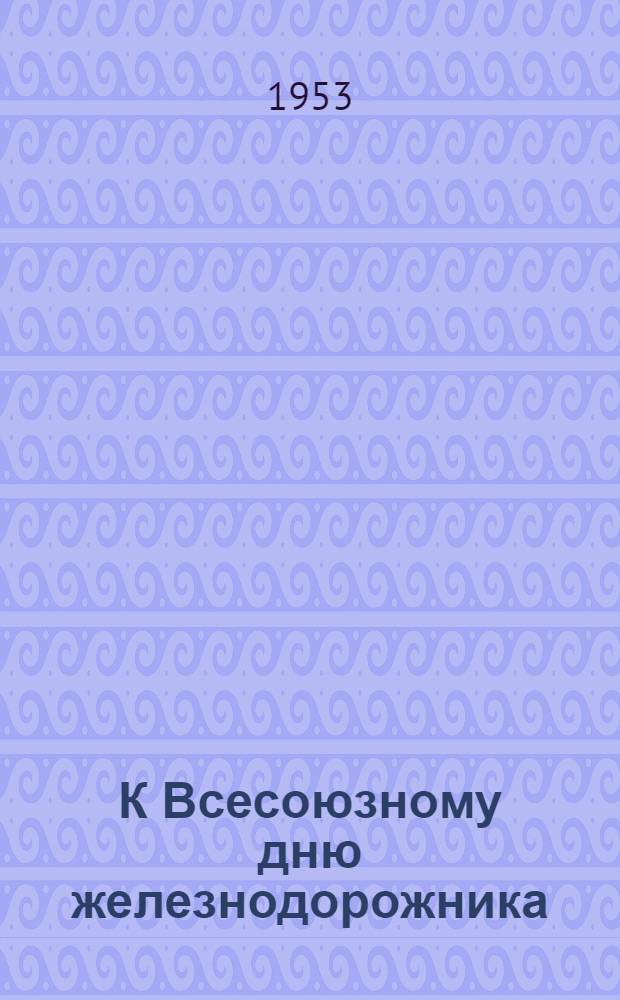 К Всесоюзному дню железнодорожника : Рек. указатель литературы