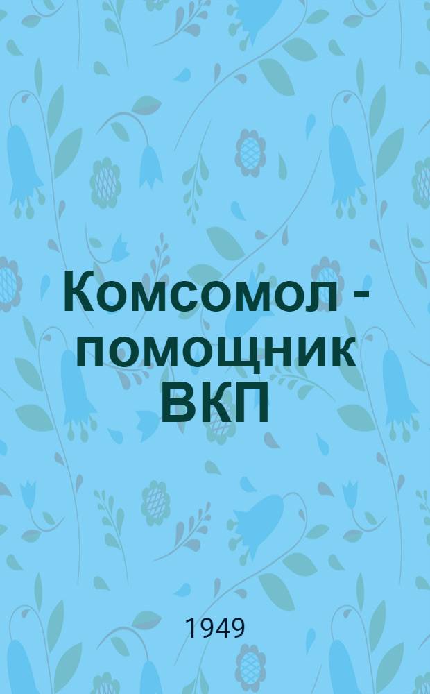 Комсомол - помощник ВКП(б) в годы послевоенного строительства
