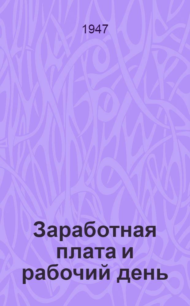 Заработная плата и рабочий день : Стенограммы лекций, прочит. в Высш. парт. школе при ЦК ВКП(б)