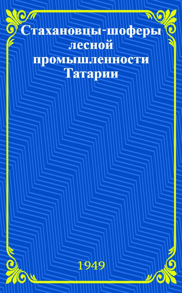 Стахановцы-шоферы лесной промышленности Татарии : Я.П. Рязанов и Х.Х. Хабибуллин. Шемордан. леспромхоз