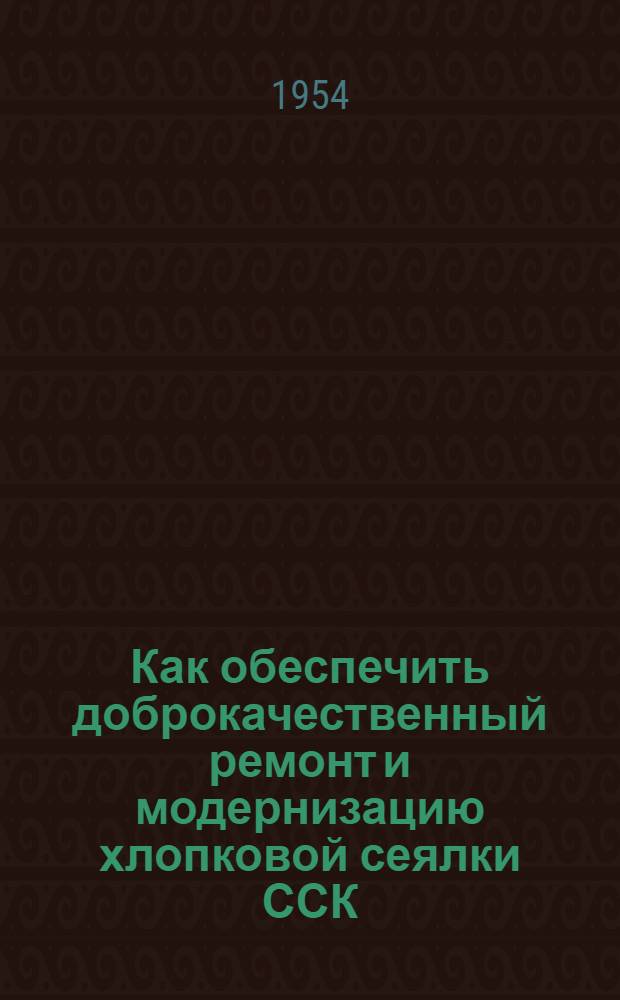 Как обеспечить доброкачественный ремонт и модернизацию хлопковой сеялки ССК