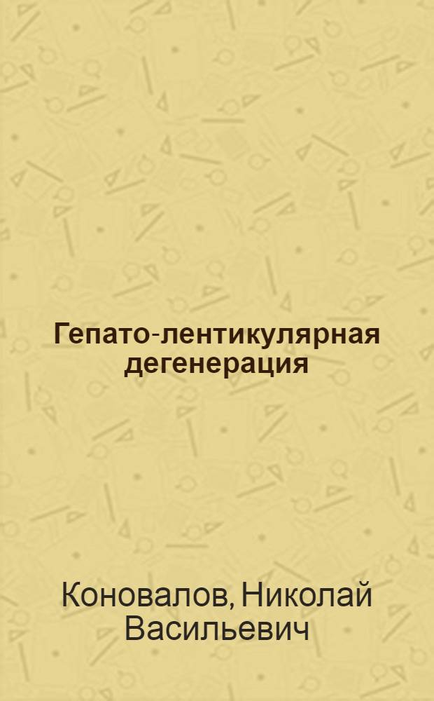 Гепато-лентикулярная дегенерация : (Псевдосклероз, болезнь Вильсона) : Печень и мозг