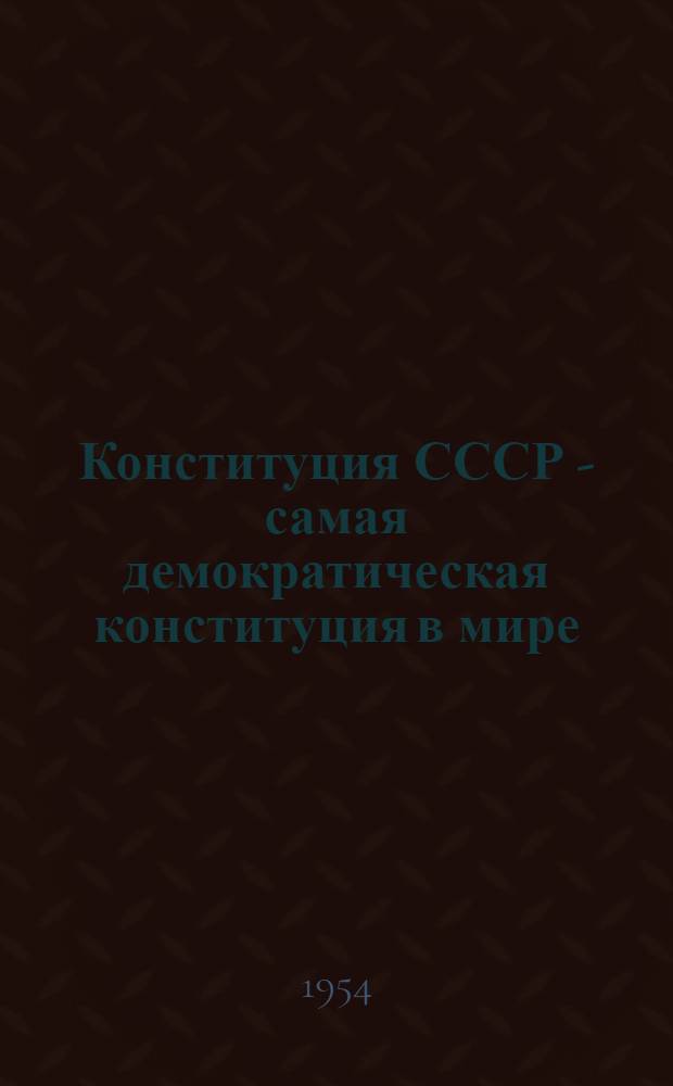 Конституция СССР - самая демократическая конституция в мире : Краткий рекоменд. список литературы для агитаторов