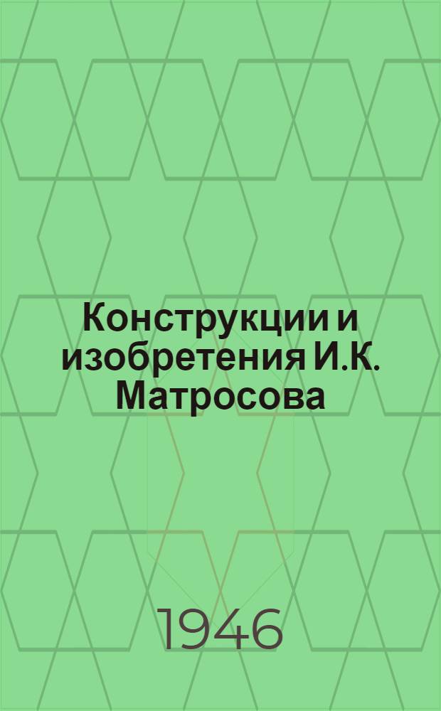 Конструкции и изобретения И.К. Матросова