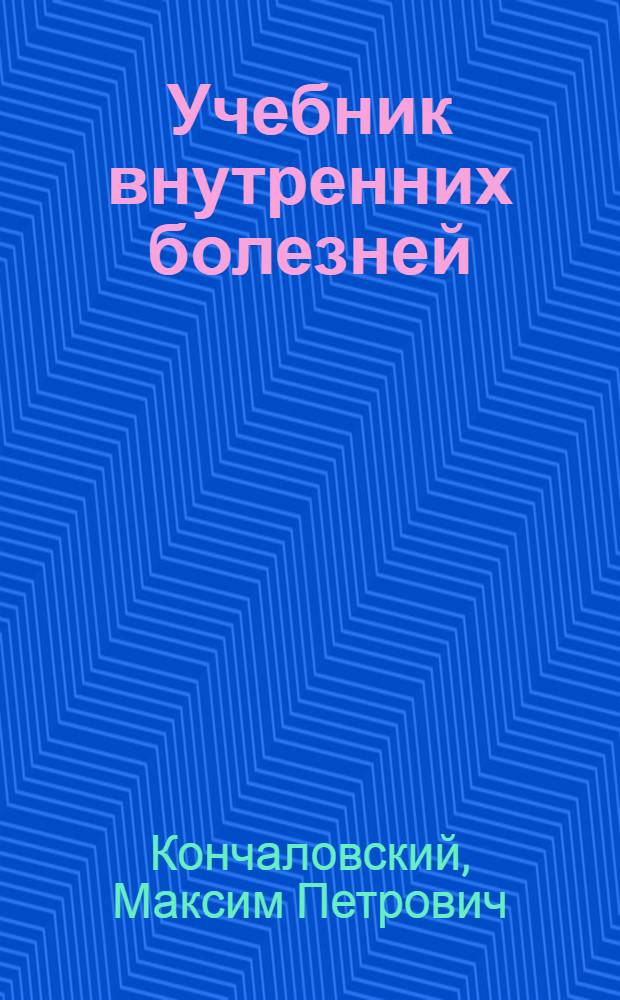 Учебник внутренних болезней : Допущ. ВКВШ при СНК СССР в качестве учебника для мед. ин-тов и фак-тов