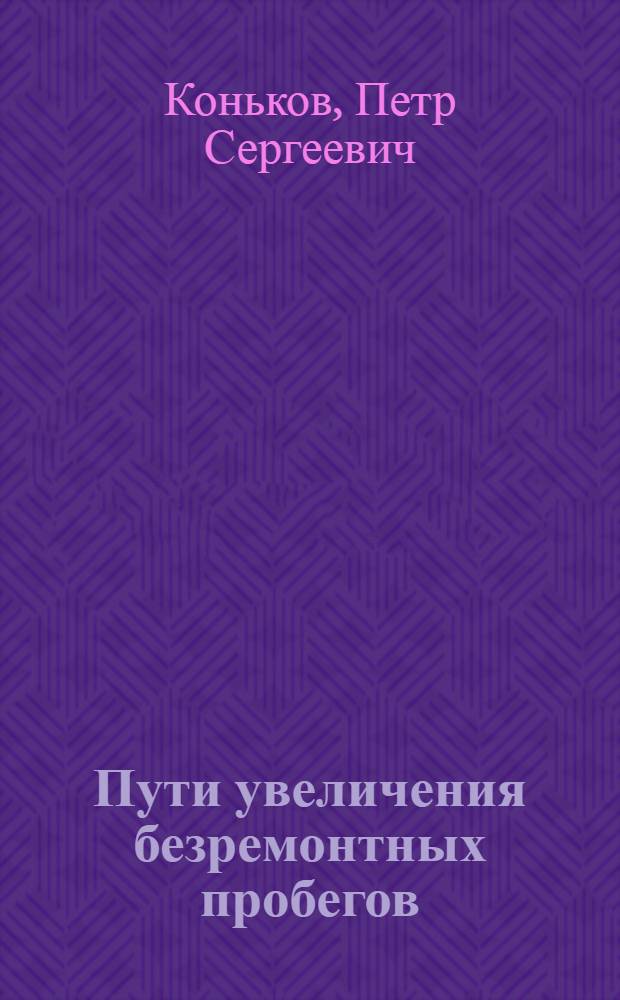 Пути увеличения безремонтных пробегов : Опыт машиниста 1 класса П. Конькова : Депо Новосибирск-1