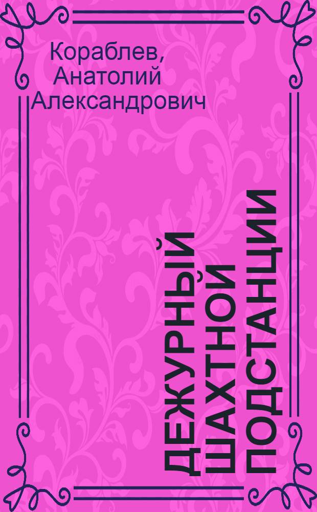 Дежурный шахтной подстанции : Учеб. пособие для учеб.-курсовой сети М-ва угольной пром-сти СССР