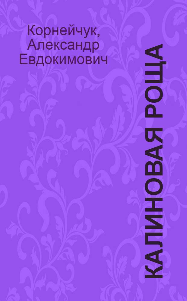 Калиновая Роща : Комедия в 4 д. : (Пер. с укр. : Сокр. вариант для худож. самодеятельности