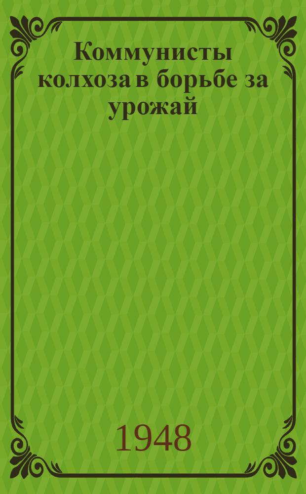 Коммунисты колхоза в борьбе за урожай : Колхоз им. Ленина Аркадакск. района