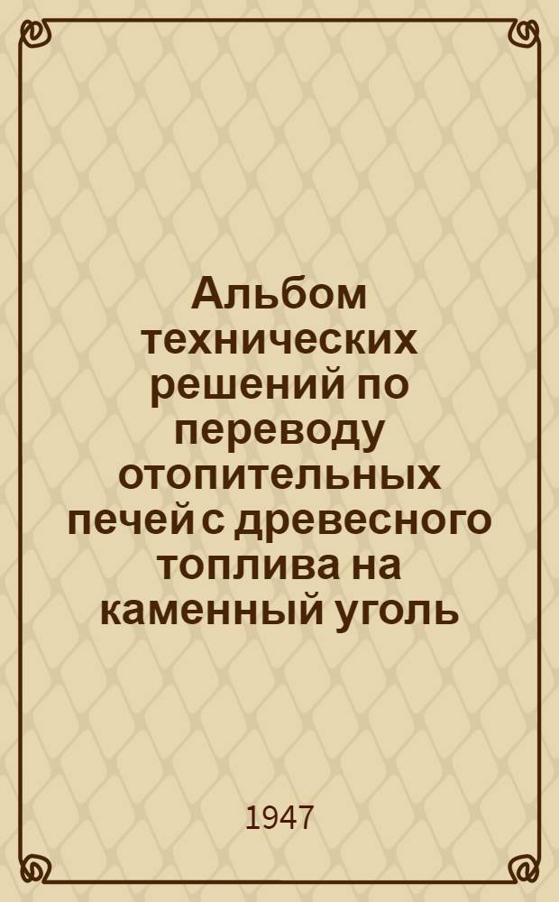 Альбом технических решений по переводу отопительных печей с древесного топлива на каменный уголь