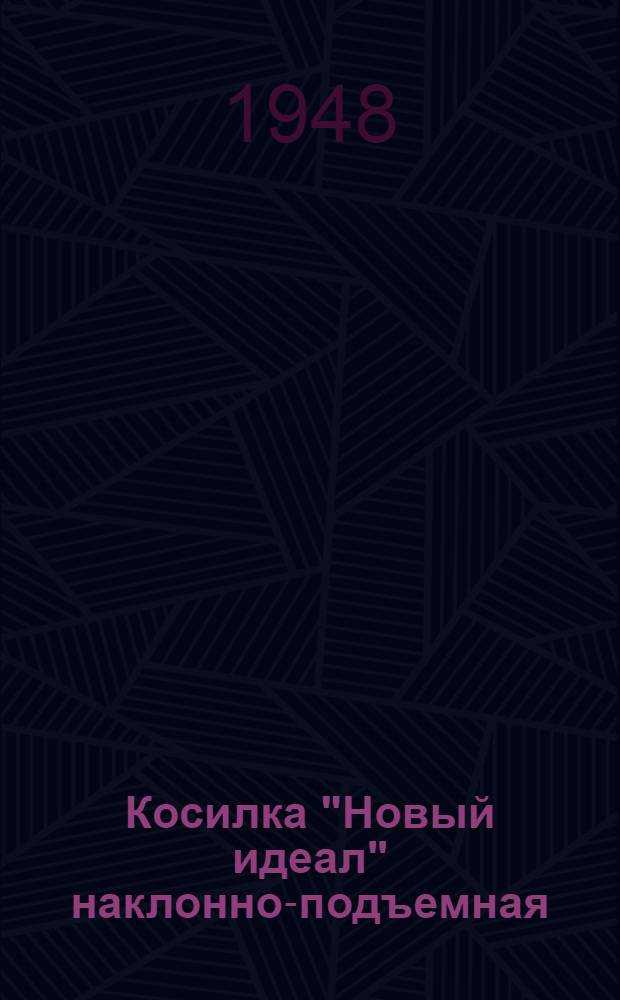 Косилка "Новый идеал" наклонно-подъемная : Устройство. Применение. Уход