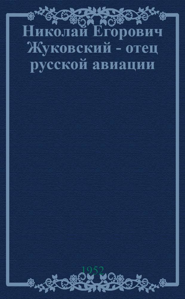 Николай Егорович Жуковский - отец русской авиации