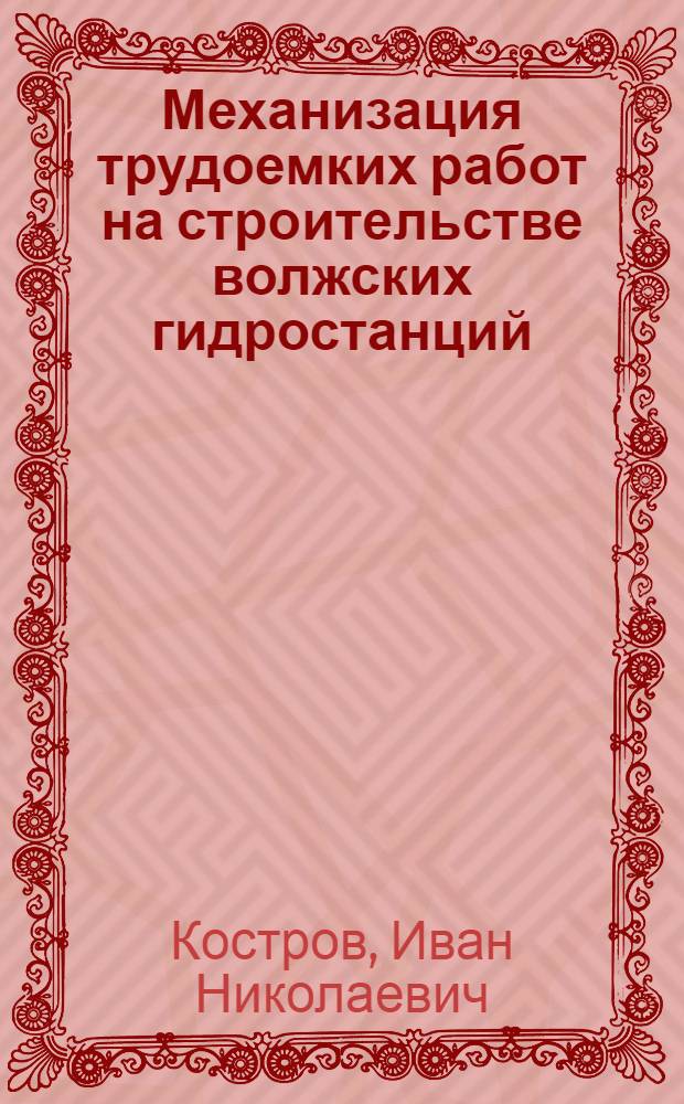 Механизация трудоемких работ на строительстве волжских гидростанций : Стенограмма публичной лекции ..