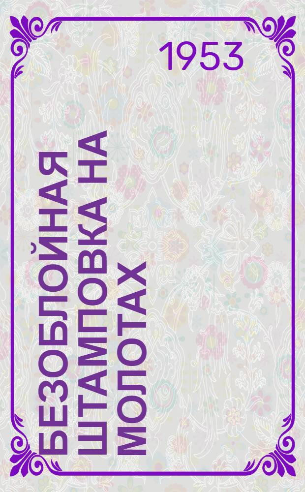 Безоблойная штамповка на молотах : (Опыт Челяб. Кировского завода)