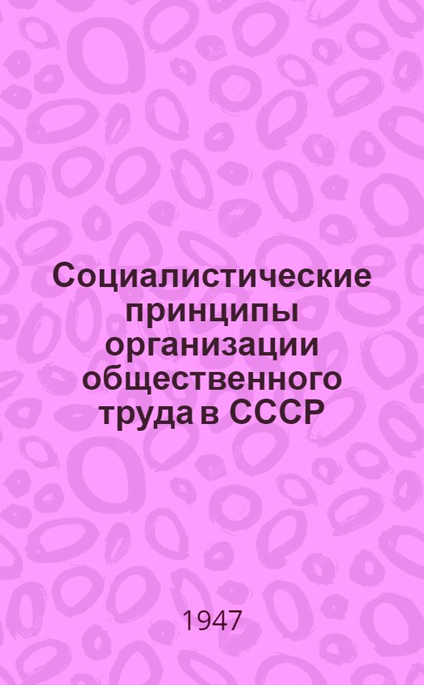 Социалистические принципы организации общественного труда в СССР : Стенограмма публ. лекции, прочит. 21 марта 1947 г. в Доме Союзов в Москве