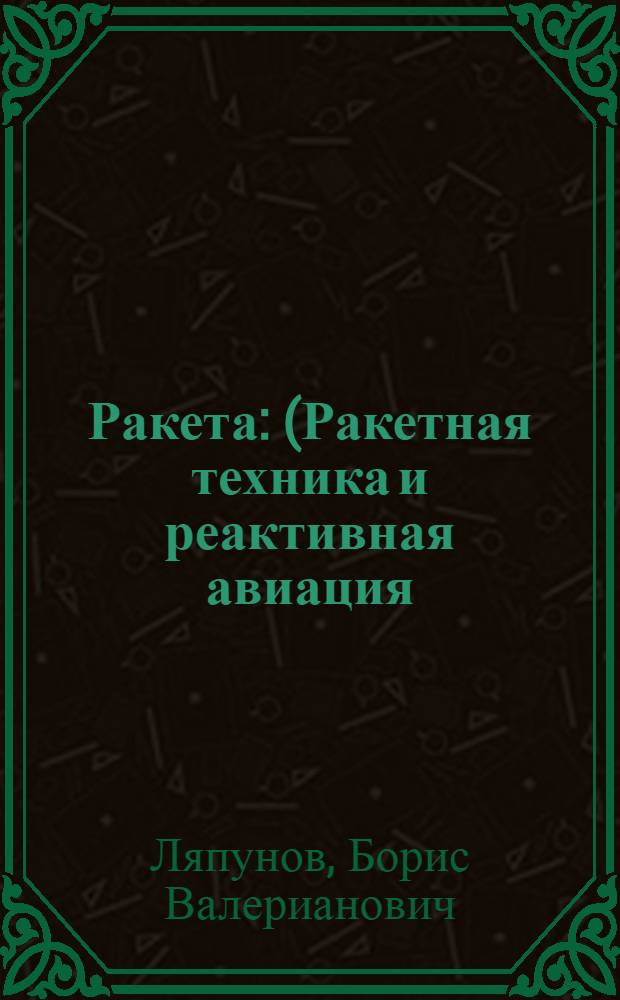 Ракета : (Ракетная техника и реактивная авиация)