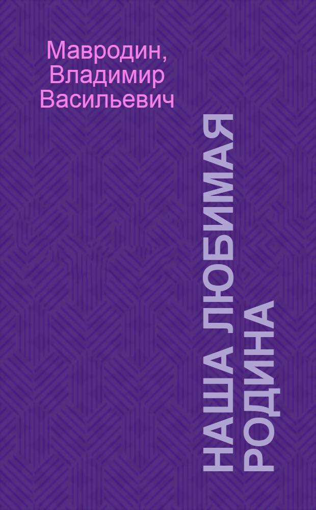 Наша любимая родина : Стенограмма лекции из цикла "О моральном облике сов. молодого человека"