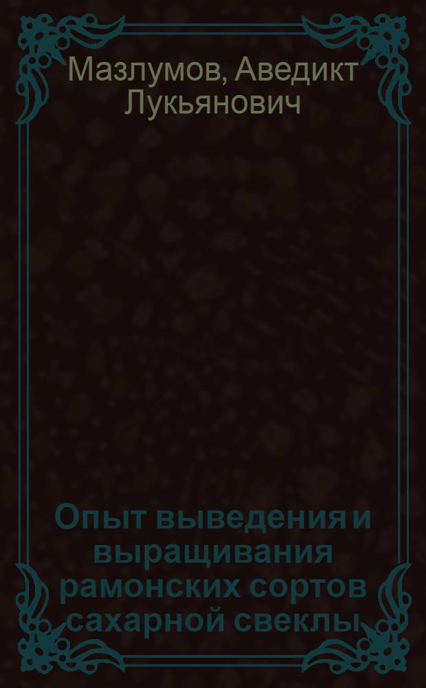 Опыт выведения и выращивания рамонских сортов сахарной свеклы