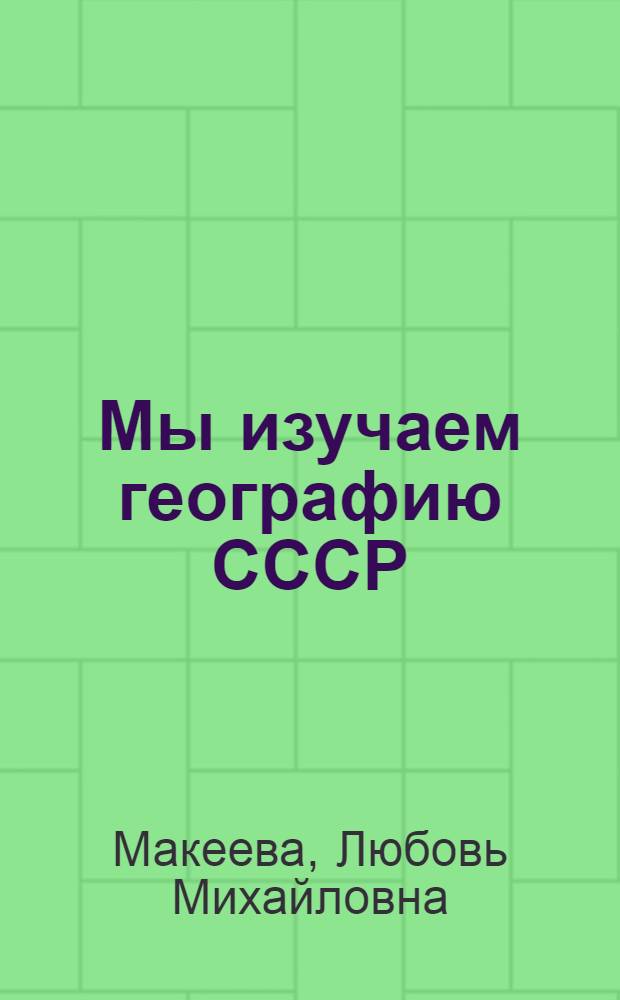Мы изучаем географию СССР : (Опыт работы геогр. кружка в сельском клубе) : Горско-Роговский сельский клуб Полнов. района