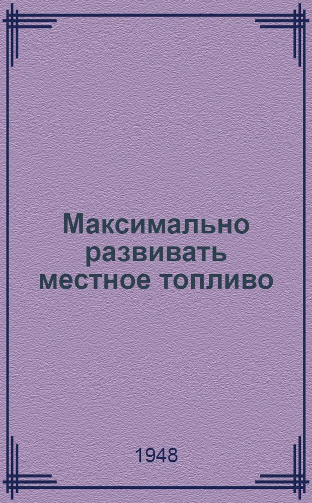 Максимально развивать местное топливо : (Сборник статей)